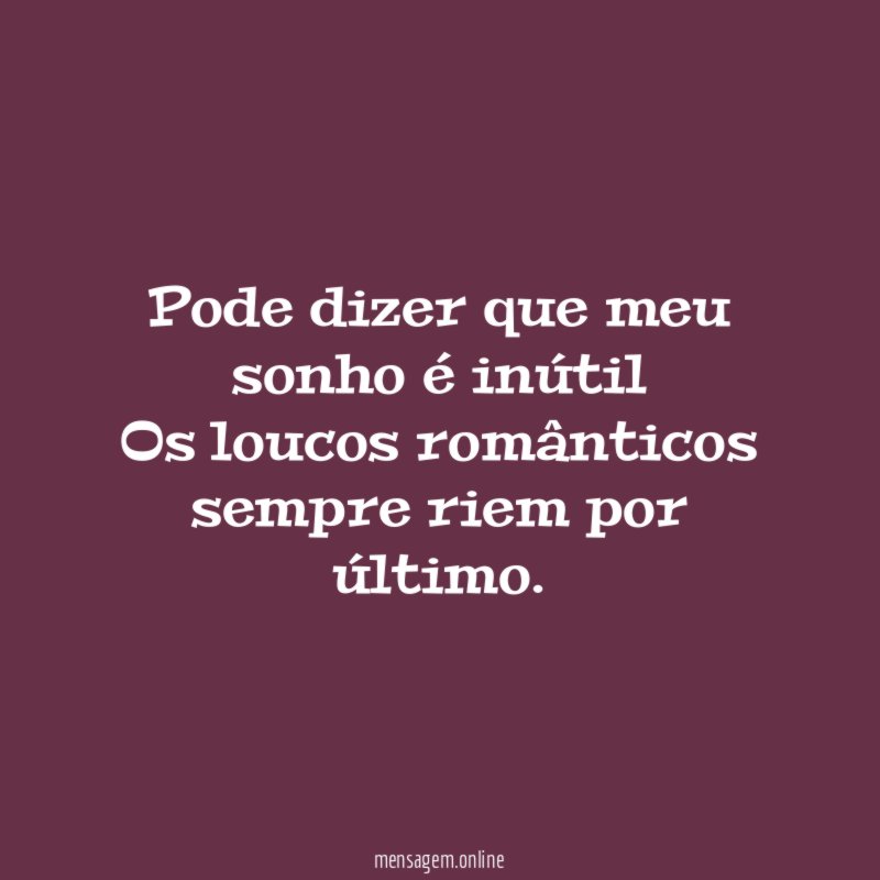 Pode dizer que meu sonho é inútil Os loucos