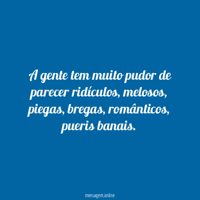 A gente tem muito pudor de parecer ridículos