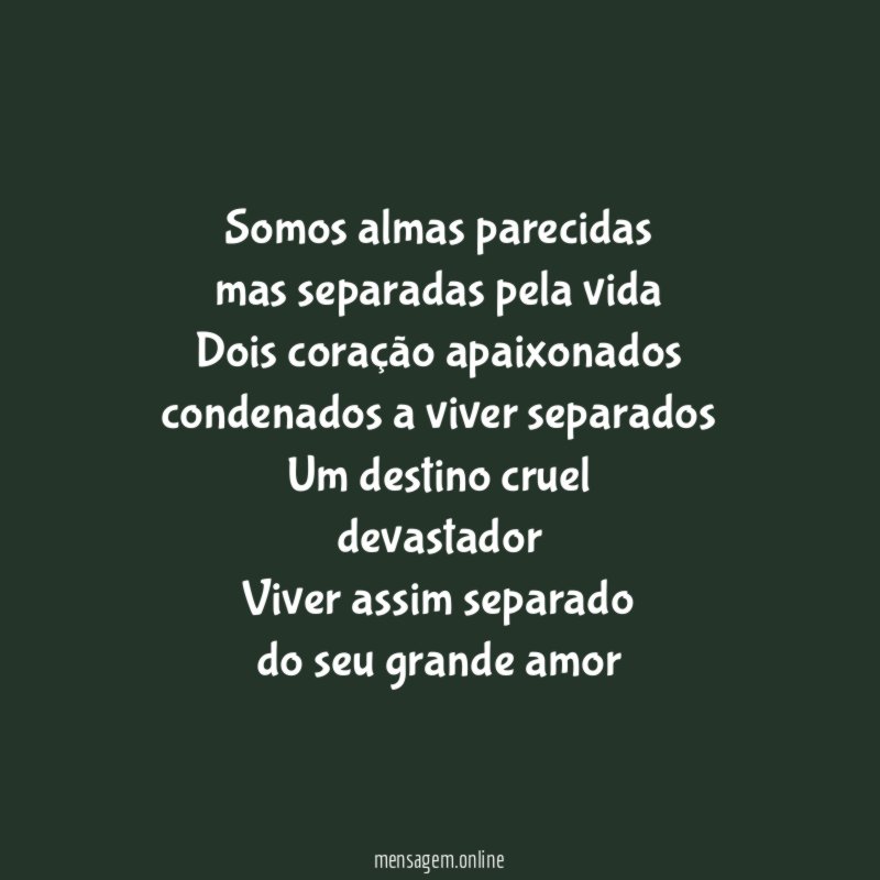 Somos almas parecidas
mas separadas pela vida
Dois coração apaixonados
condenados a viver separados