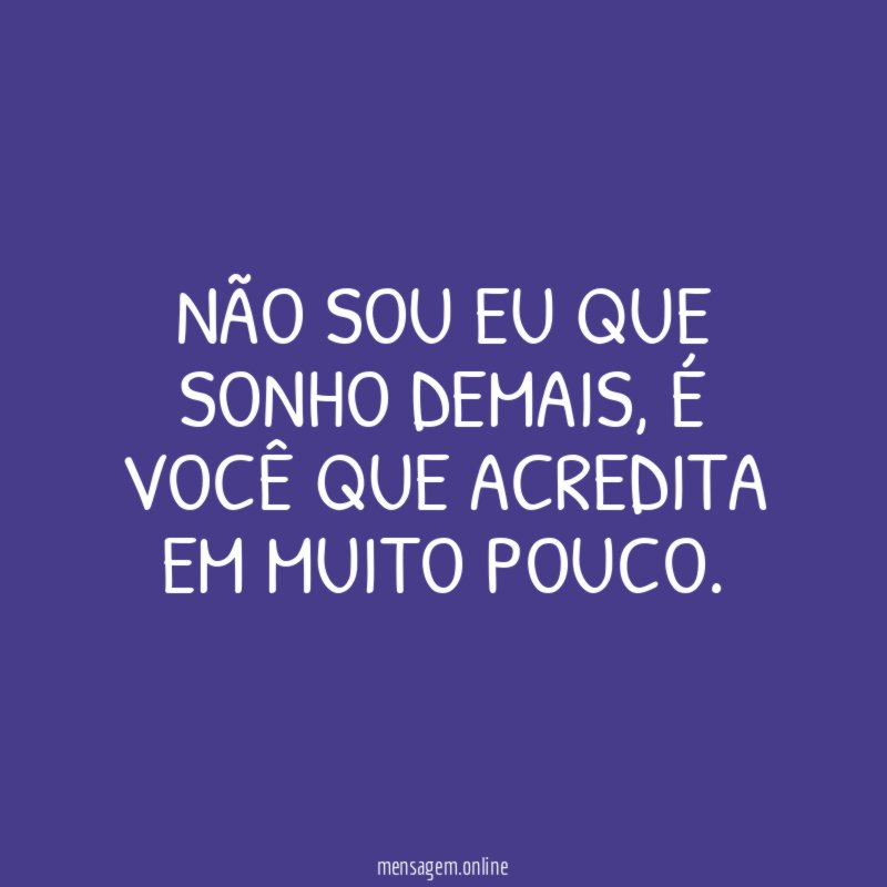 Não sou eu que sonho demais