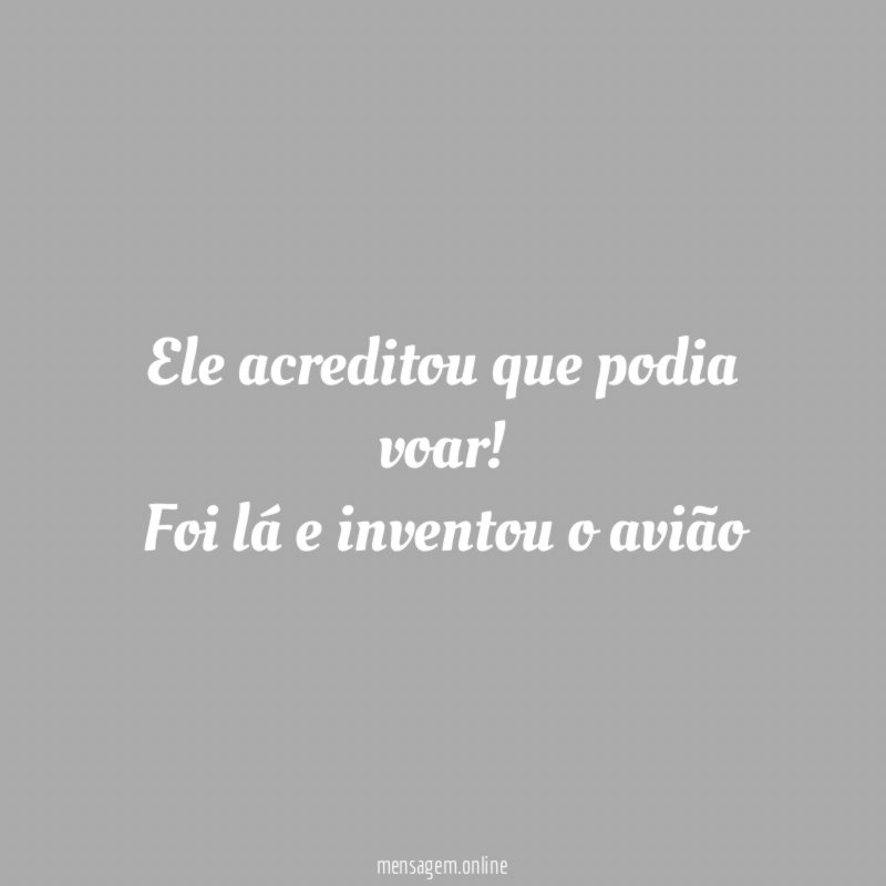 Ele acreditou que podia voar