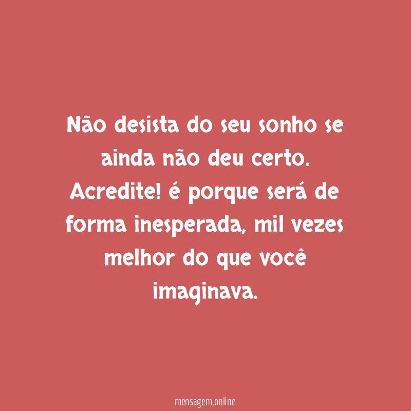 Não desista do seu sonho se ainda não deu certo