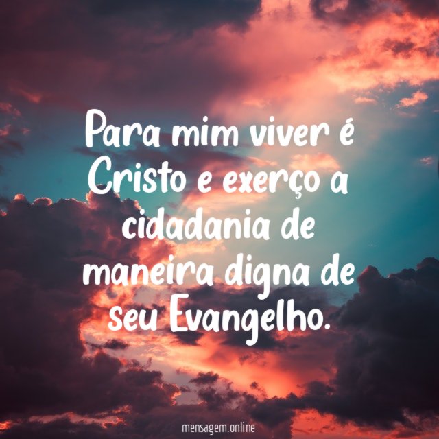 Para mim viver é Cristo e exerço a