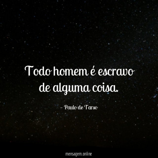 Todo homem é escravo de alguma coisa