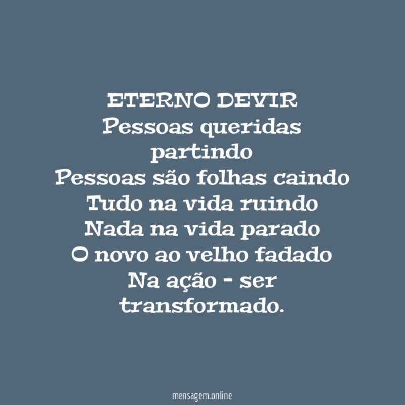 ETERNO DEVIR Pessoas queridas partindo Pessoas são folhas caindo Tudo na