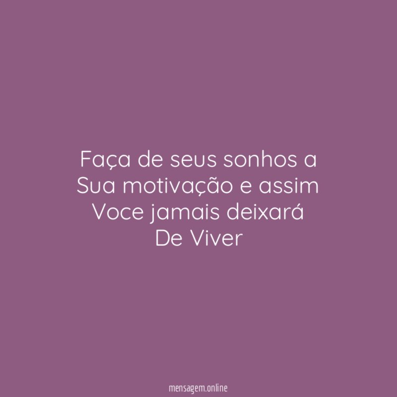 Faça de seus sonhos a Sua motivação e assim Voce
