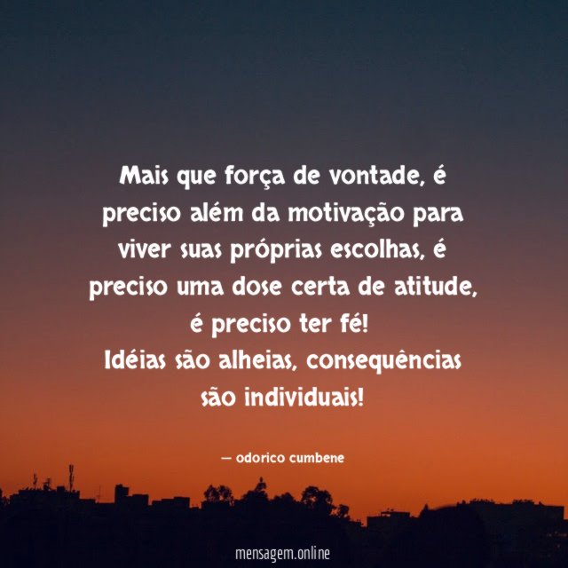 Mais que força de vontade, é preciso além da motivação para viver suas próprias escolhas, é preciso uma dose certa de atitude, é preciso ter fé!