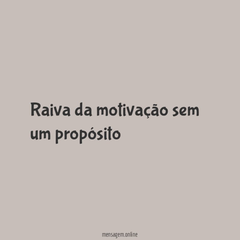 Raiva da motivação sem um propósito"