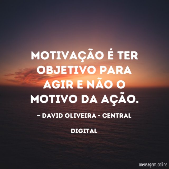 MOTIVAÇÃO é ter objetivo para agir e não