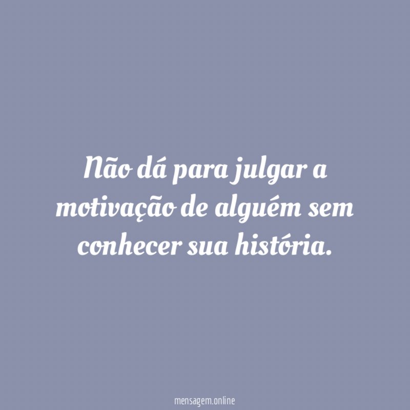 Não dá para julgar a motivação de alguém