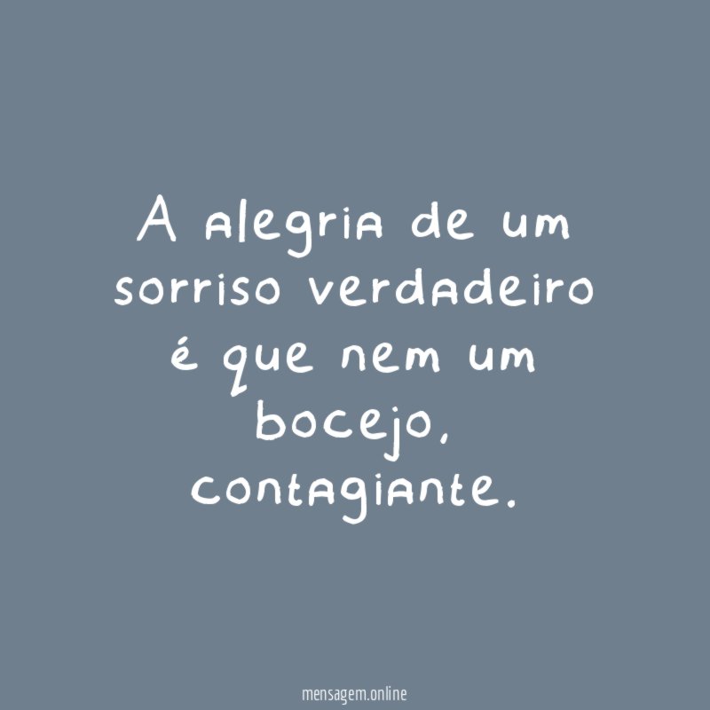 A alegria de um sorriso verdadeiro é que nem um bocejo