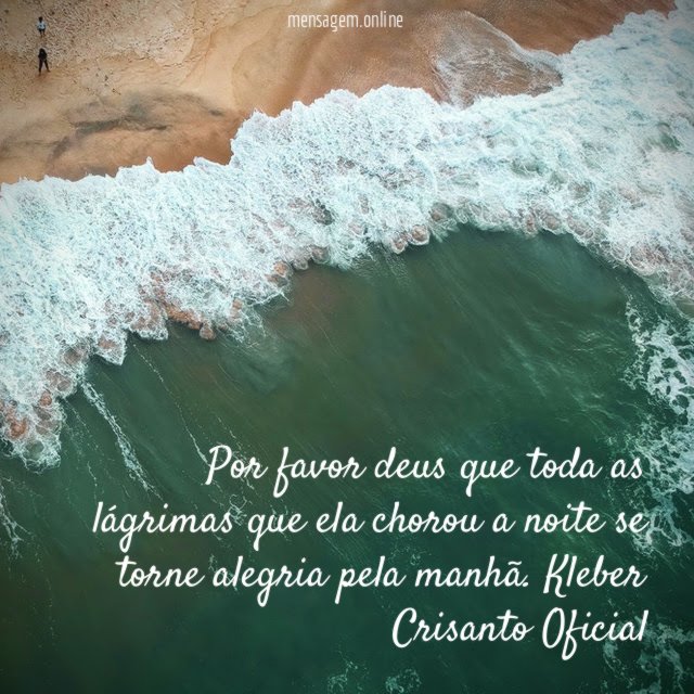 Por favor deus que toda as lágrimas que