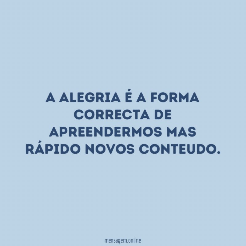 A alegria é a forma correcta de apreendermos mas rápido novos conteudo