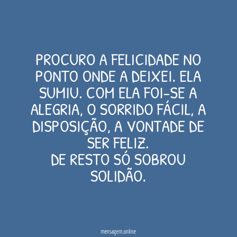 Procuro a felicidade no ponto onde a deixei