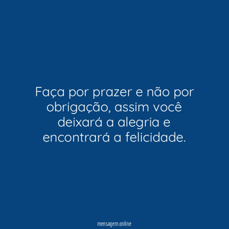 Faça por prazer e não por obrigação