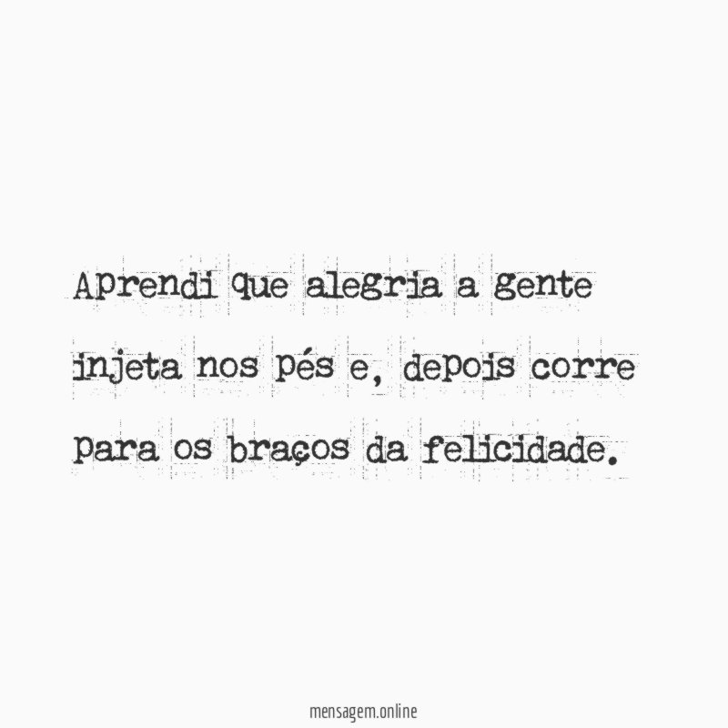Aprendi que alegria a gente injeta nos pés