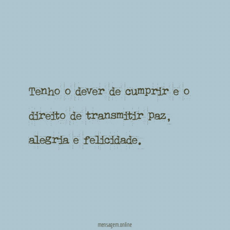 Tenho o dever de cumprir e o direito de transmitir paz