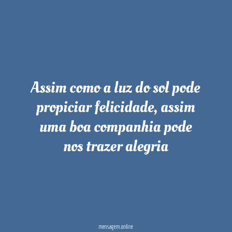 Assim como a luz do sol pode propiciar felicidade
