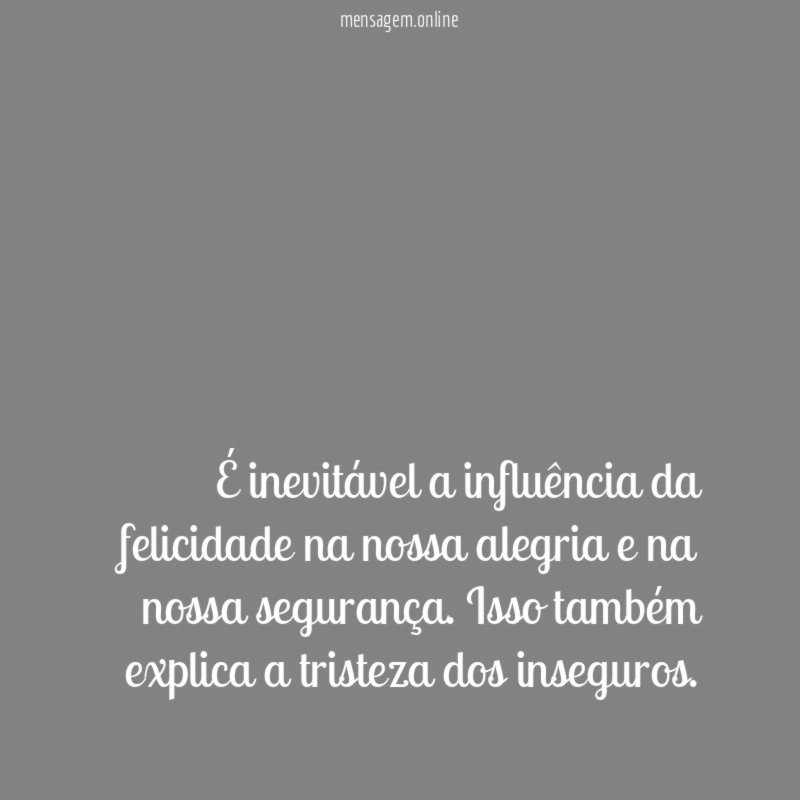 É inevitável a influência da felicidade na nossa