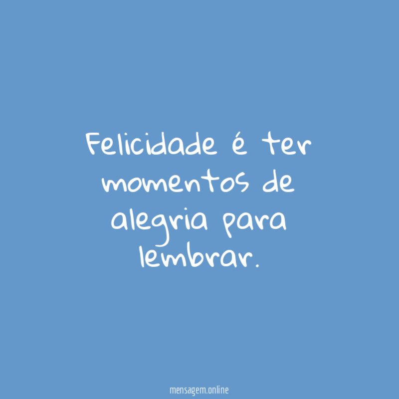 Felicidade é ter momentos de alegria para lembrar