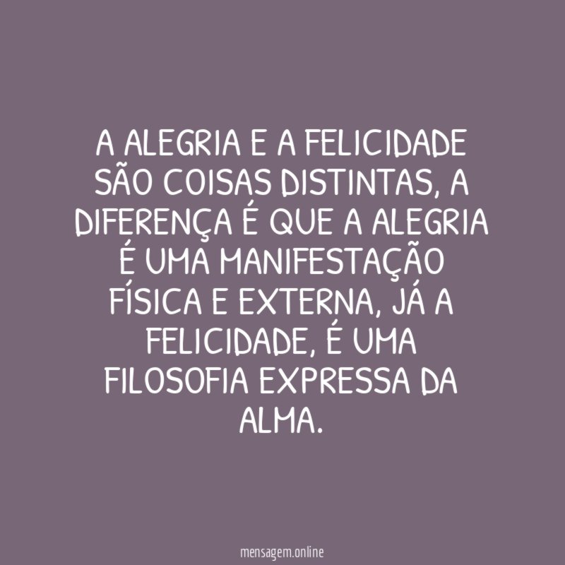 A alegria e a felicidade são coisas distintas