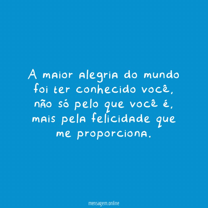 A maior alegria do mundo foi ter conhecido você