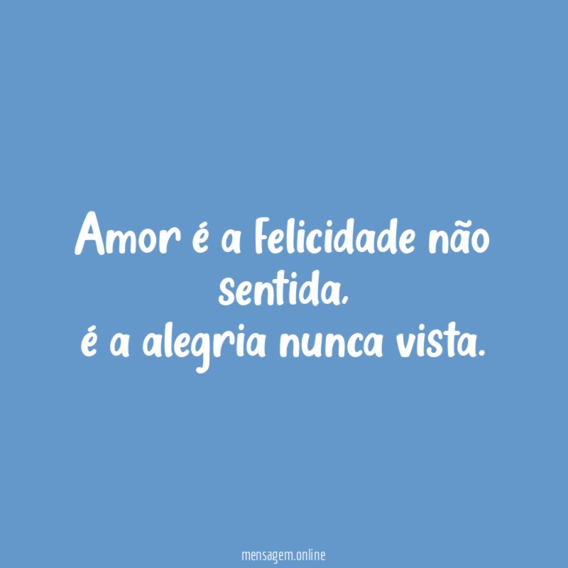 Amor é a felicidade não sentida