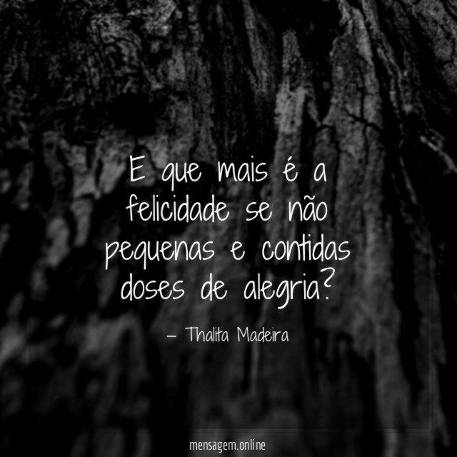 E que mais é a felicidade se não