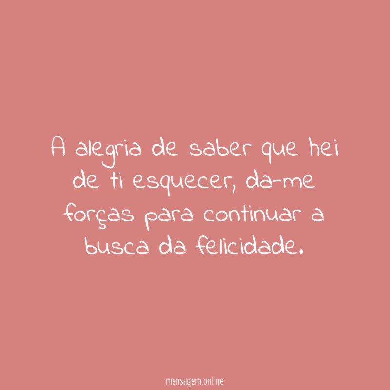 A alegria de saber que hei de ti esquecer