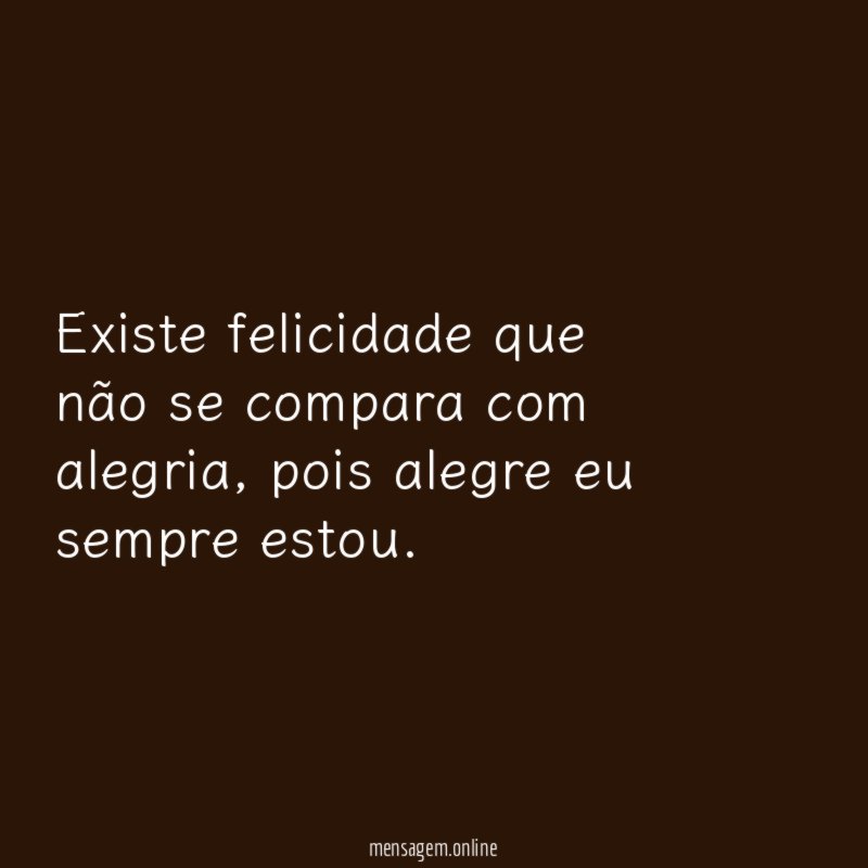 Existe felicidade que não se compara com alegria