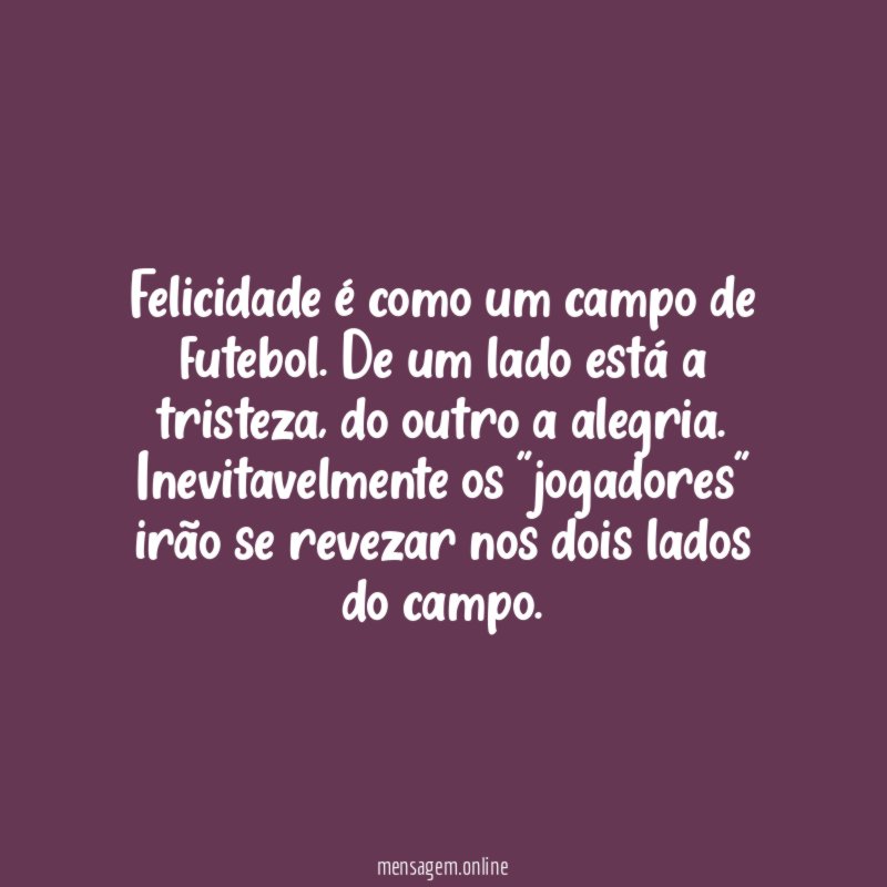 Felicidade é como um campo de futebol