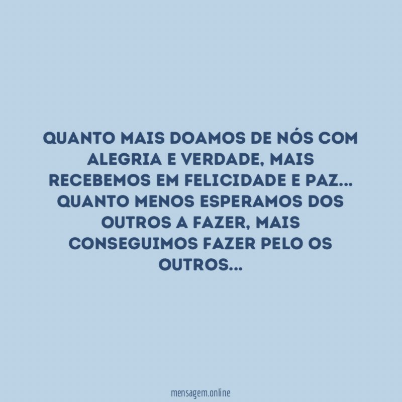 Quanto mais doamos de nós com alegria e verdade