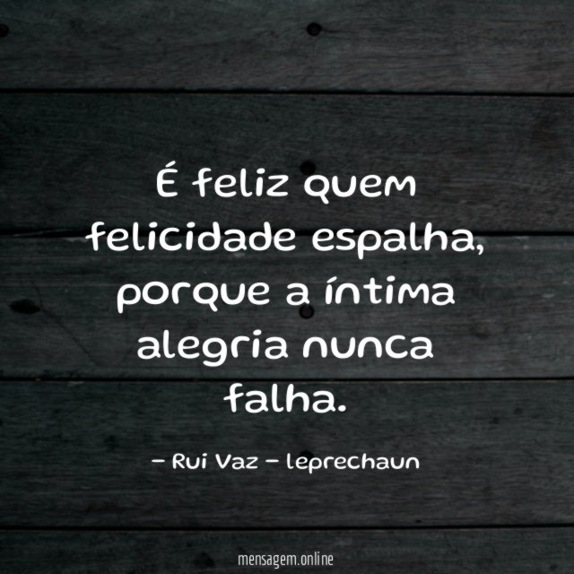 É feliz quem felicidade espalha