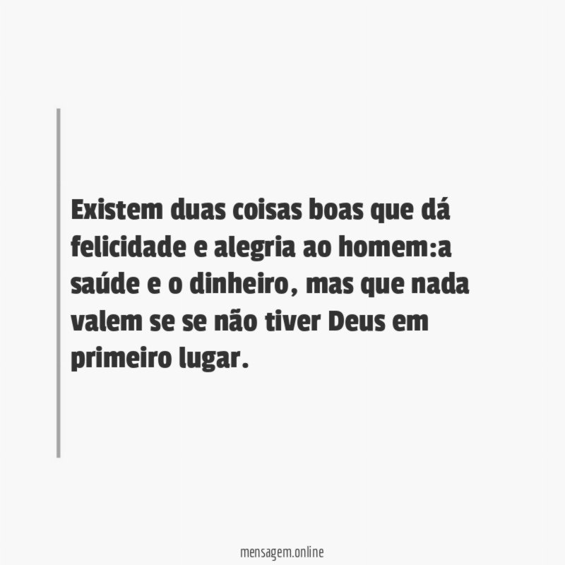 Existem duas coisas boas que dá felicidade e alegria ao homem