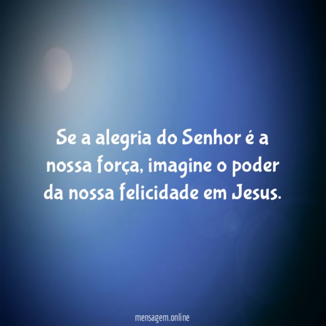Se a alegria do Senhor é a nossa força
