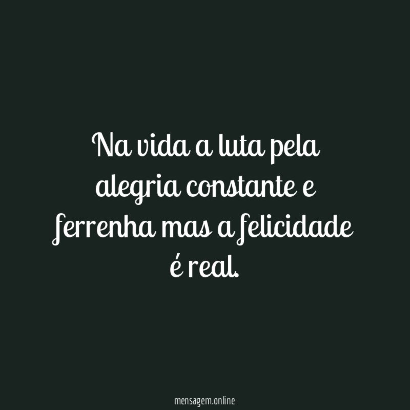 Na vida a luta pela alegria constante