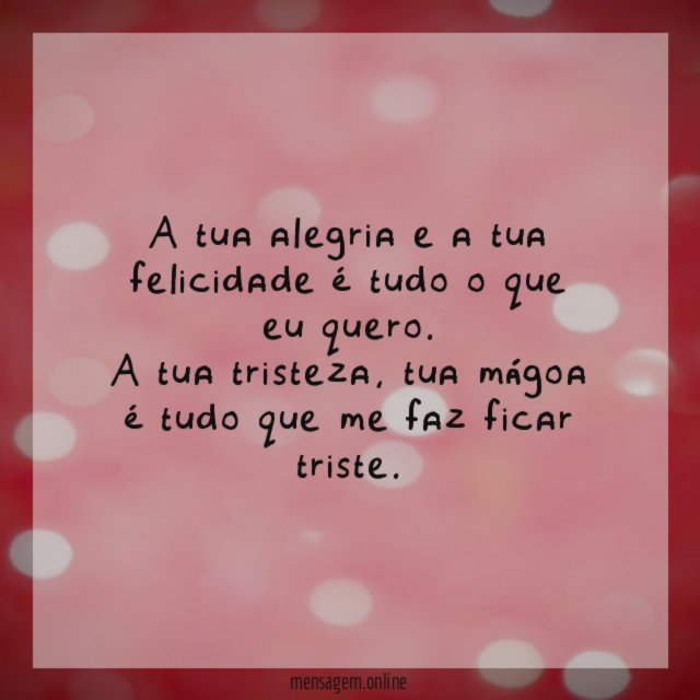 A tua alegria e a tua felicidade é tudo o que eu quero