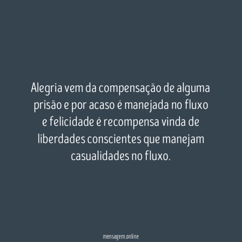 Alegria vem da compensação de alguma prisão