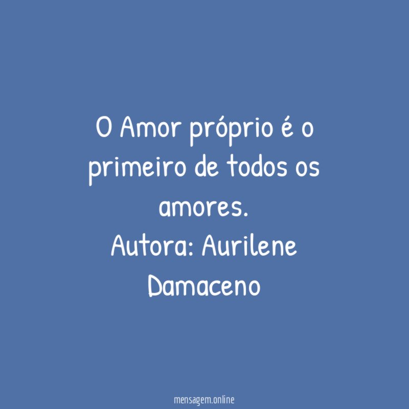 O Amor próprio é o primeiro de todos os amores.