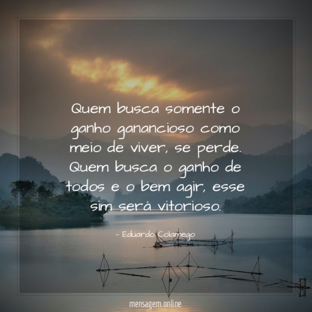 Quem busca somente o ganho ganancioso como meio de viver
