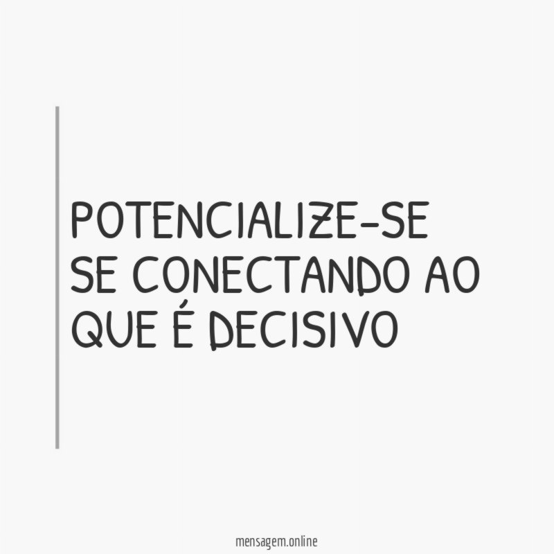 POTENCIALIZE-SE SE CONECTANDO AO QUE É DECISIVO