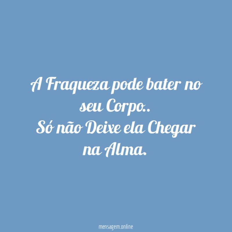 A Fraqueza pode bater no seu Corpo