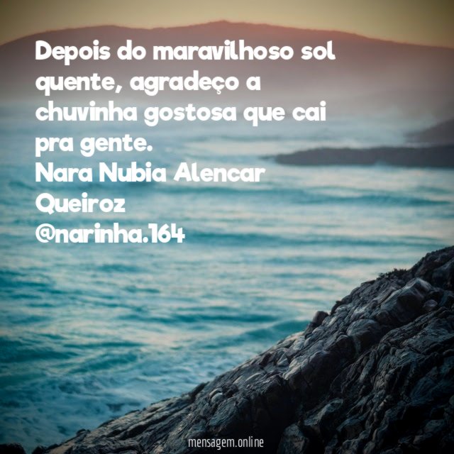Depois do maravilhoso sol quente, agradeço a chuvinha gostosa que cai pra gente.