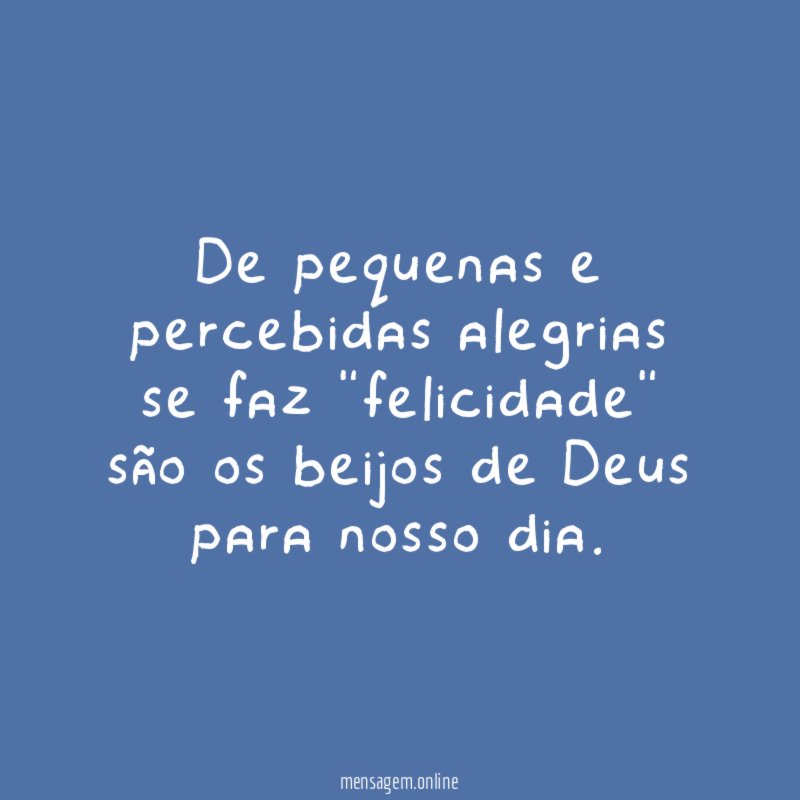 De pequenas e percebidas alegrias se faz "felicidade"