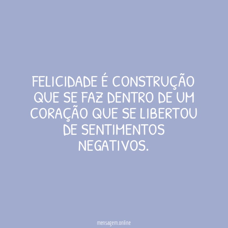 Felicidade é construção que se faz dentro de