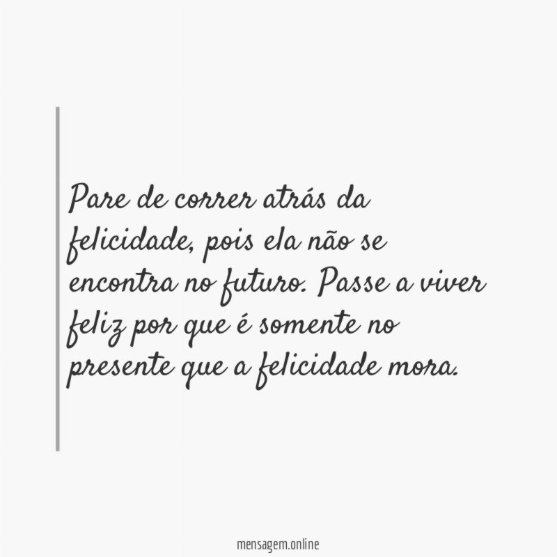 Pare de correr atrás da felicidade
