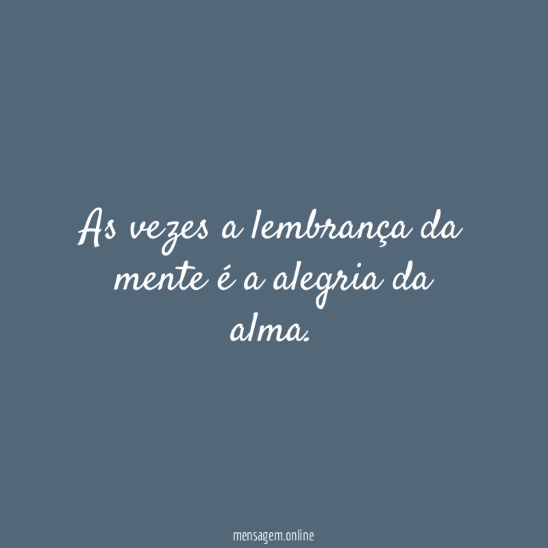 As vezes a lembrança da mente é a alegria da alma
