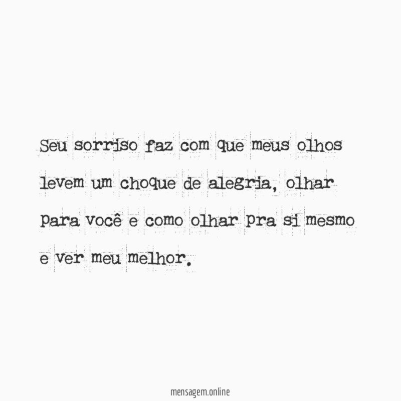 Seu sorriso faz com que meus olhos levem um choque de alegria