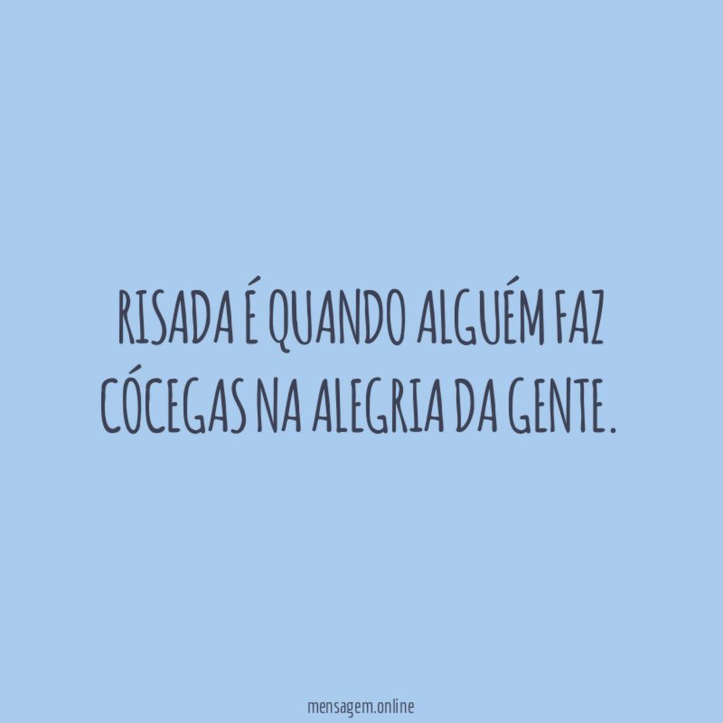 Risada é quando alguém faz cócegas na alegria da gente