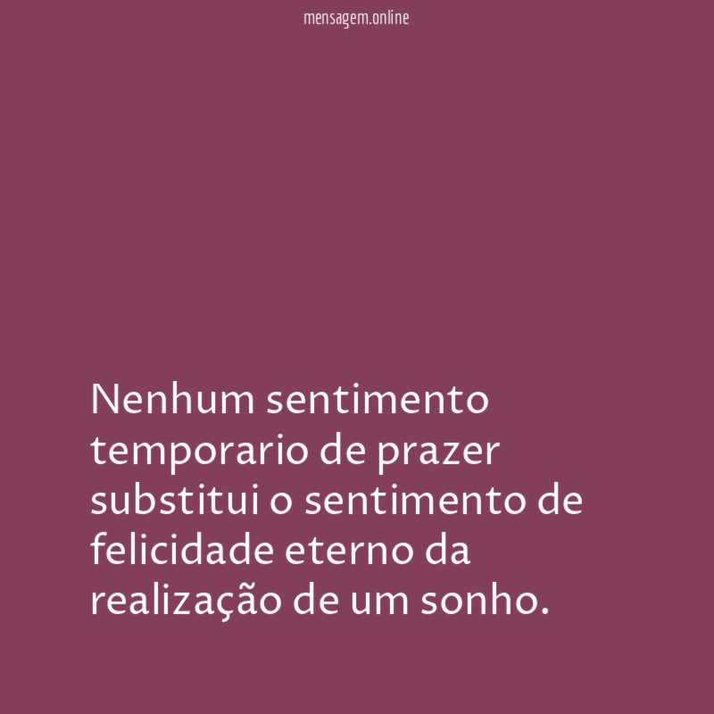 Nenhum sentimento temporario de prazer substitui o sentimento